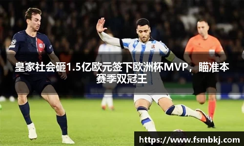 皇家社会砸1.5亿欧元签下欧洲杯MVP，瞄准本赛季双冠王